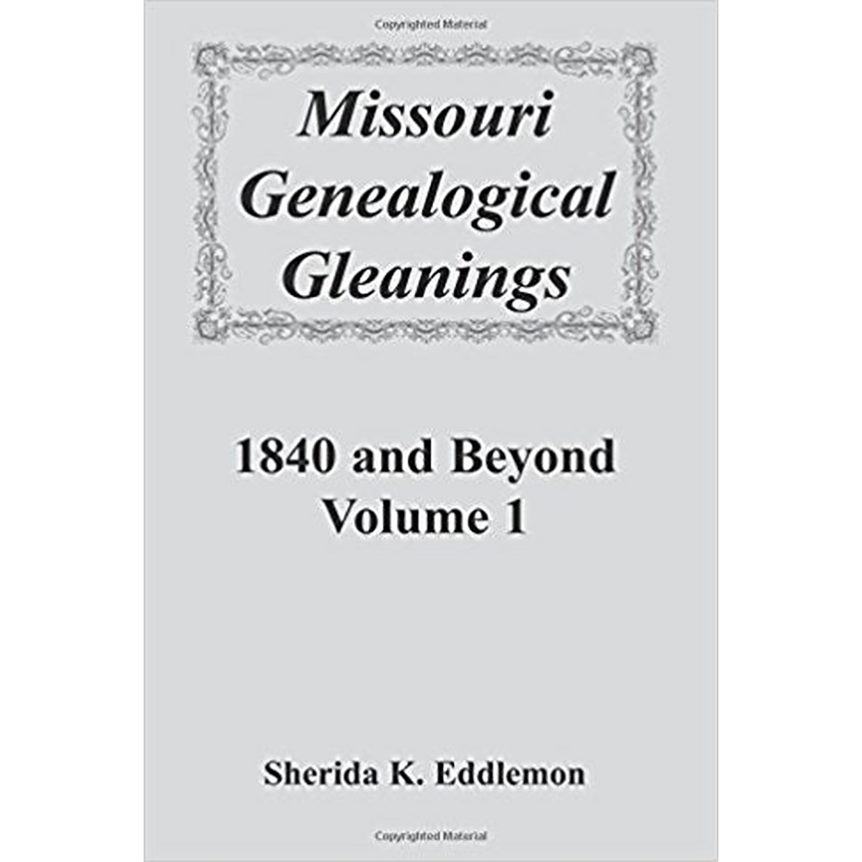 Missouri Genealogical Gleanings 1840 and Beyond, Volume 1
