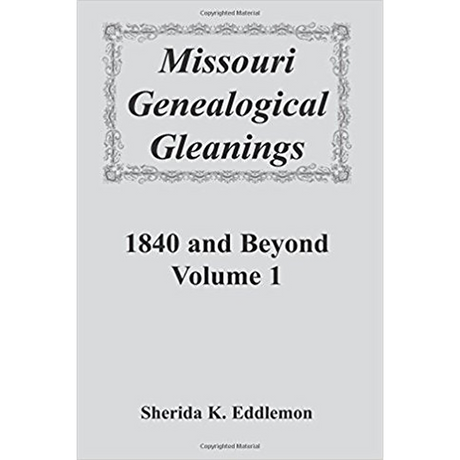 Missouri Genealogical Gleanings 1840 and Beyond, Volume 1