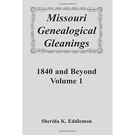 Missouri Genealogical Gleanings 1840 and Beyond, Volume 1