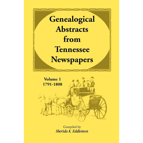 Genealogical Abstracts from Tennessee Newspapers, Volume 1, 1791-1808