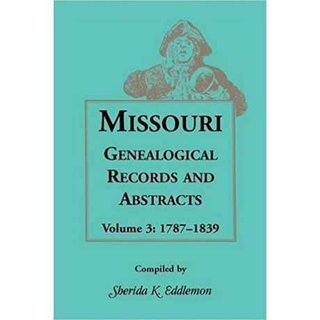 Missouri Genealogical Records and Abstracts, Volume 3: 1787-1839