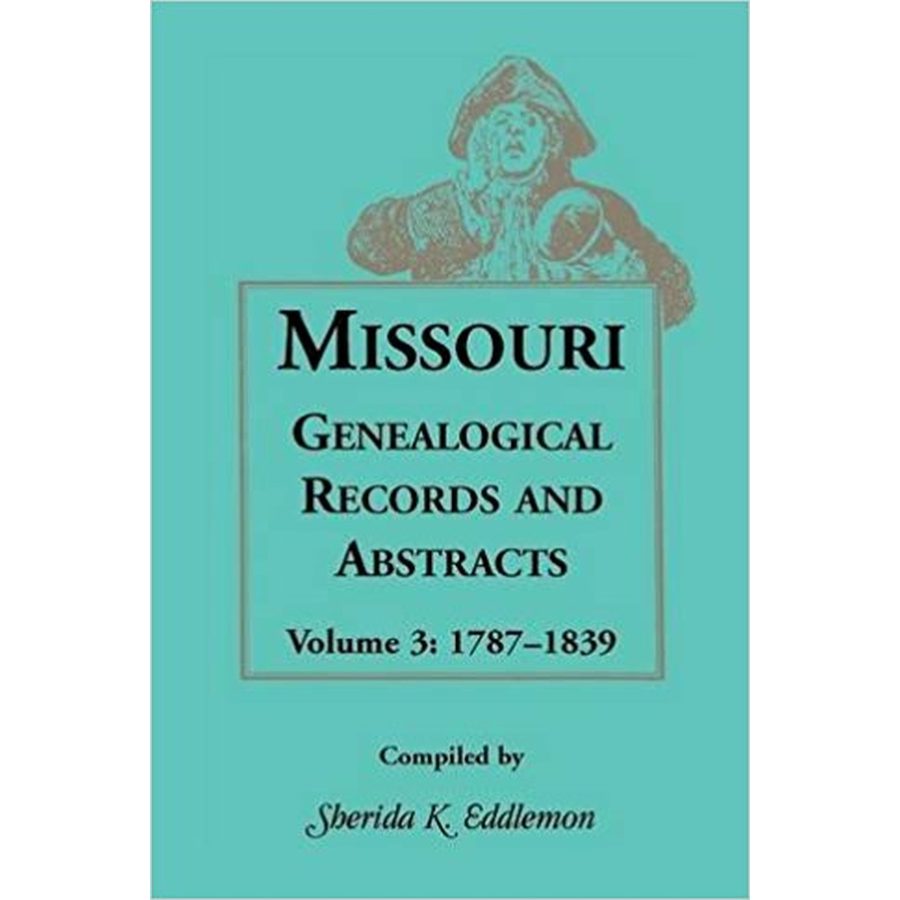 Missouri Genealogical Records and Abstracts, Volume 3: 1787-1839
