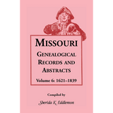 Missouri Genealogical Records and Abstracts, Volume 6: 1621-1839
