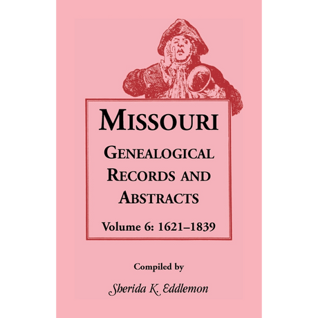 Missouri Genealogical Records and Abstracts, Volume 6: 1621-1839