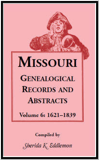 Missouri Genealogical Records and Abstracts, Volume 6: 1621-1839