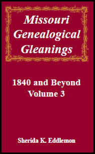 Missouri Genealogical Gleanings 1840 and Beyond, Volume 3