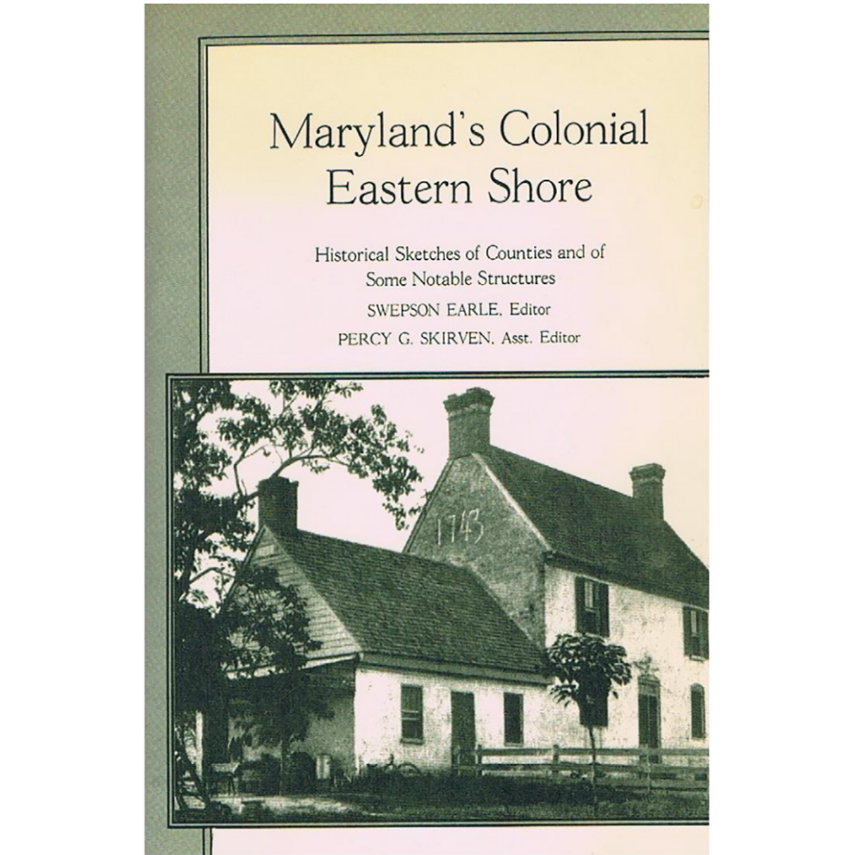 Maryland's Colonial Eastern Shore: Historical Sketches of Counties and of Some Notable Structures