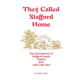 They Called Stafford Home: The Development of Stafford County, Virginia, from 1600 until 1865