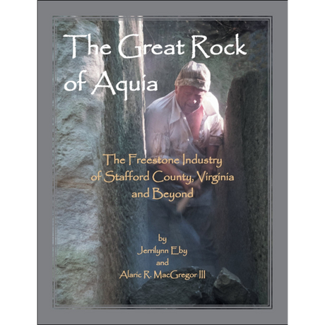 The Great Rock of Aquia: The Freestone Industry of Stafford County, Virginia and Beyond [paper]