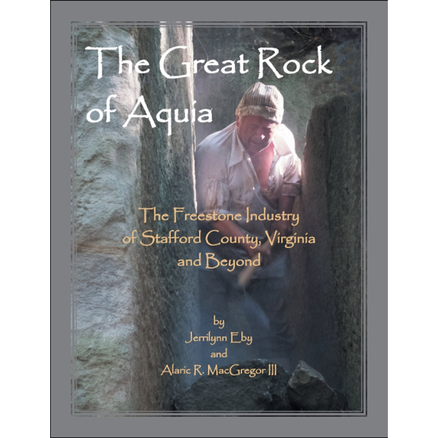 The Great Rock of Aquia: The Freestone Industry of Stafford County, Virginia and Beyond [paper]