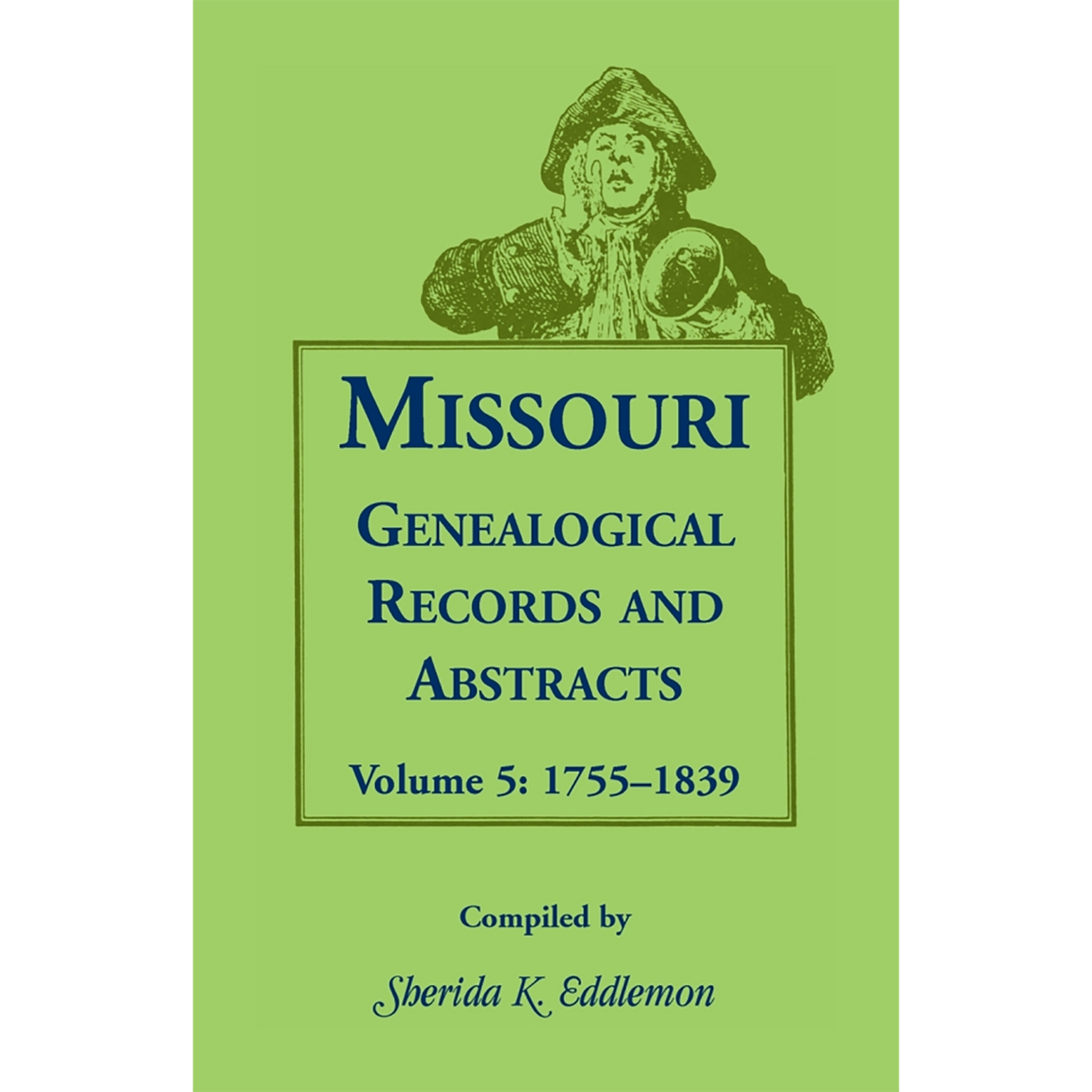 Missouri Genealogical Records and Abstracts, Volume 5: 1755-1839