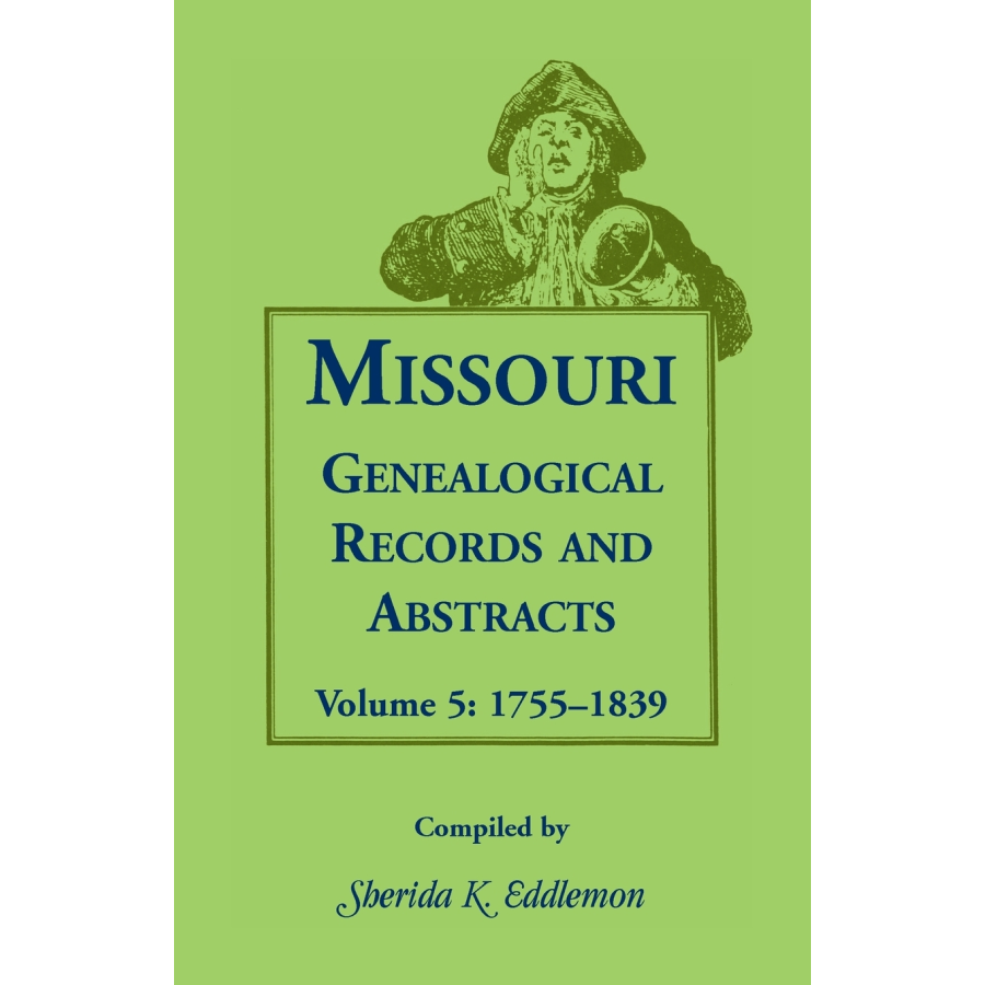 Missouri Genealogical Records and Abstracts, Volume 5: 1755-1839