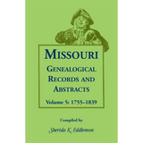 Missouri Genealogical Records and Abstracts, Volume 5: 1755-1839
