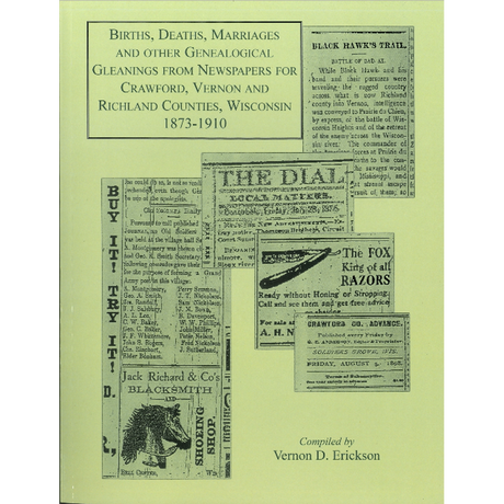 Births, Deaths, Marriages and Other Genealogical Gleanings from Newspapers for Crawford, Vernon and Richland Counties, Wisconsin, 1873-1910