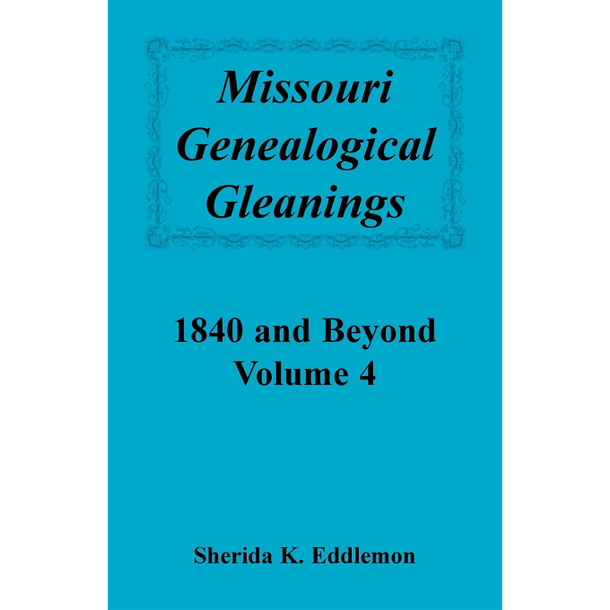 Missouri Genealogical Gleanings 1840 and Beyond, Volume 4