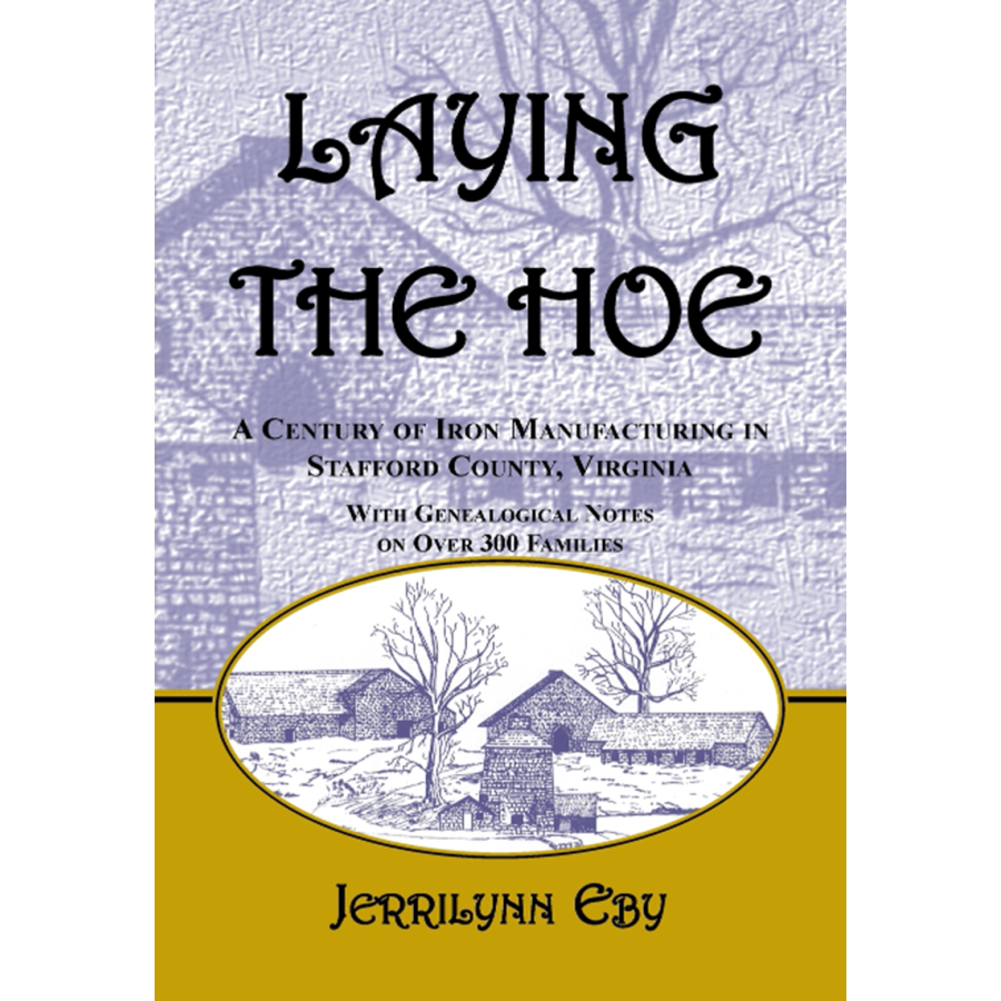 Laying the Hoe: A Century of Iron Manufacturing in Stafford County, Virginia (with CD-Rom)