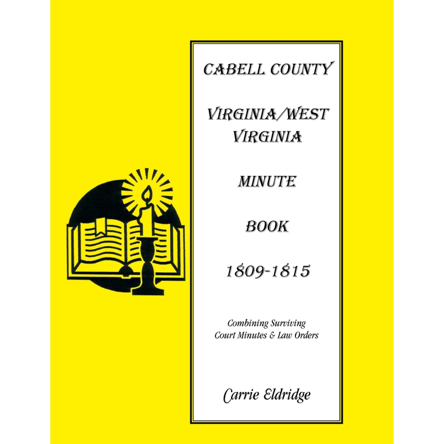 Cabell County, [West] Virginia Minute Book 1, 1809-1815: Combining Surviving Court Minutes and Law Orders
