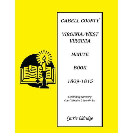 Cabell County, [West] Virginia Minute Book 1, 1809-1815: Combining Surviving Court Minutes and Law Orders