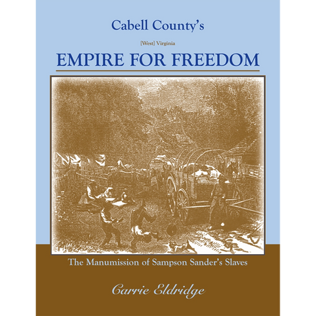 Cabell County's [West Virginia] Empire for Freedom: The Manumission of Sampson Sander's Slaves