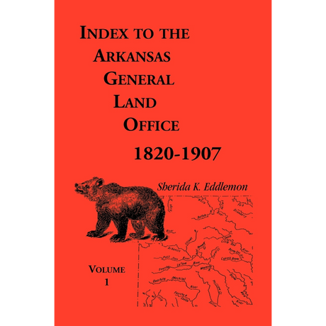 Index to the Arkansas General Land Office 1820-1907, Volume 1: Covering the Counties of Arkansas, Desha, Chicot, Jefferson and Phillips