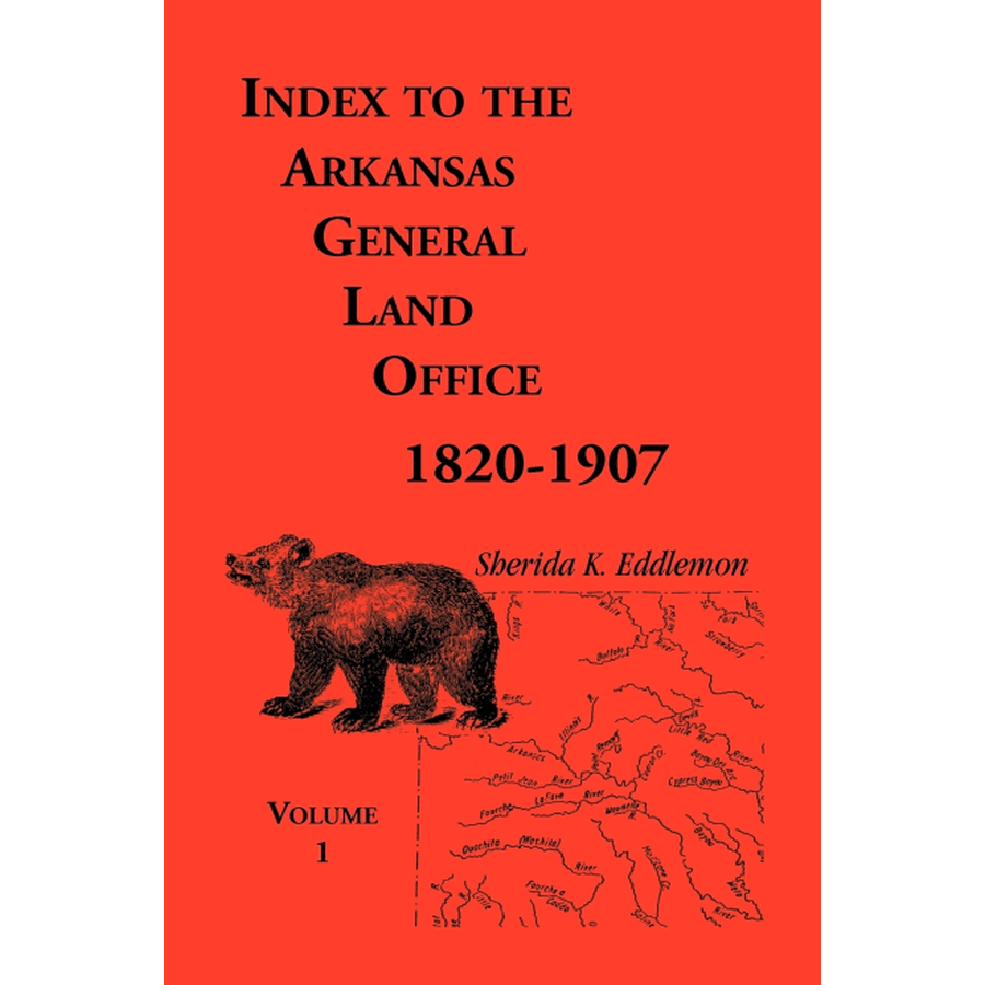 Index to the Arkansas General Land Office 1820-1907, Volume 1: Covering the Counties of Arkansas, Desha, Chicot, Jefferson and Phillips