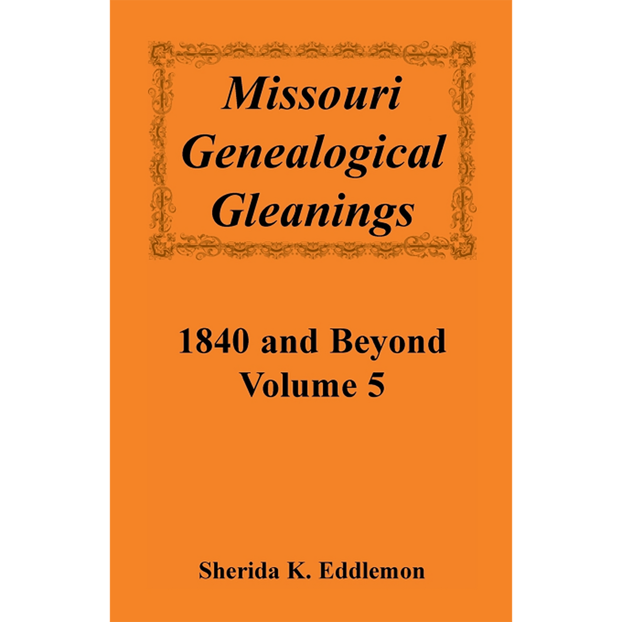 Missouri Genealogical Gleanings 1840 and Beyond, Volume 5