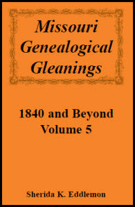 Missouri Genealogical Gleanings 1840 and Beyond, Volume 5