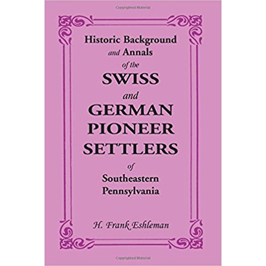Historic Background and Annals of the Swiss and German Pioneer Settlers of Southeastern Pennsylvania