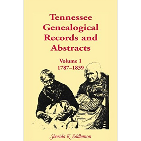 Tennessee Genealogical Records and Abstracts, Volume 1: 1787-1839