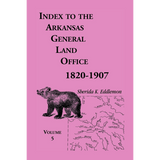 Index to the Arkansas General Land Office 1820-1907, Volume 5: Covering the Counties of Washington, Crawford, and Sebastian