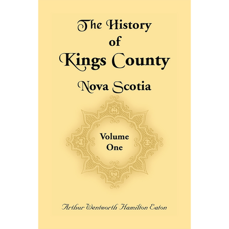 History of Kings County, Nova Scotia, Heart of the Acadian Land, Volume 1