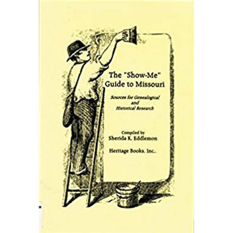 The "Show-Me" Guide to Missouri: Sources for Genealogical and Historical Research