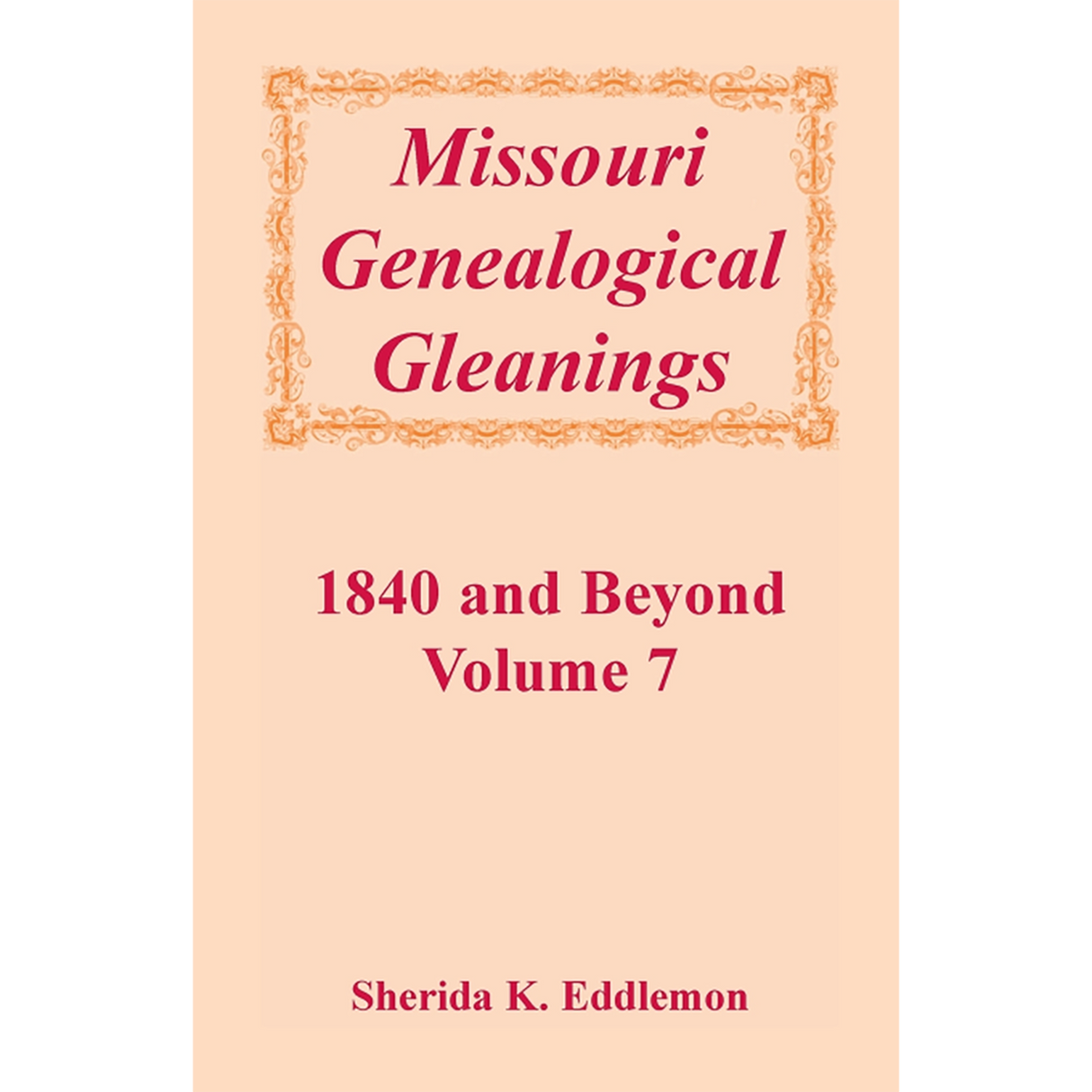 Missouri Genealogical Gleanings 1840 and Beyond, Volume 7