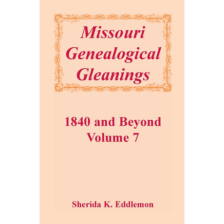 Missouri Genealogical Gleanings 1840 and Beyond, Volume 7