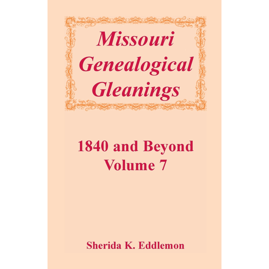 Missouri Genealogical Gleanings 1840 and Beyond, Volume 7