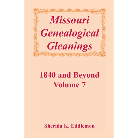 Missouri Genealogical Gleanings 1840 and Beyond, Volume 7