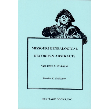 Missouri Genealogical Records and Abstracts, Volume 7: 1535-1839