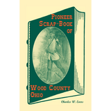 Pioneer Scrap-Book of Wood County, Ohio, and the Maumee Valley
