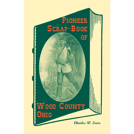 Pioneer Scrap-Book of Wood County, Ohio, and the Maumee Valley