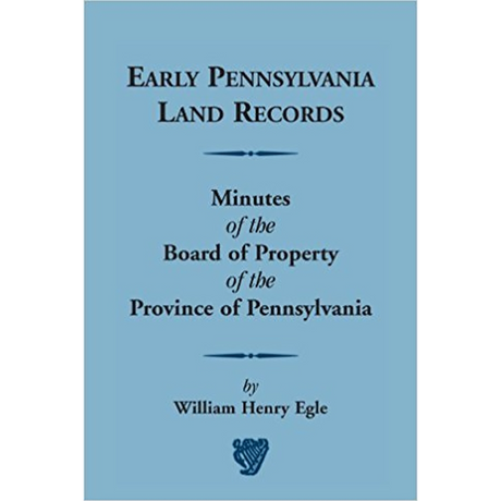 Early Pennsylvania Land Records Minutes of the Board of Property of the Province of Pennsylvania [paper]
