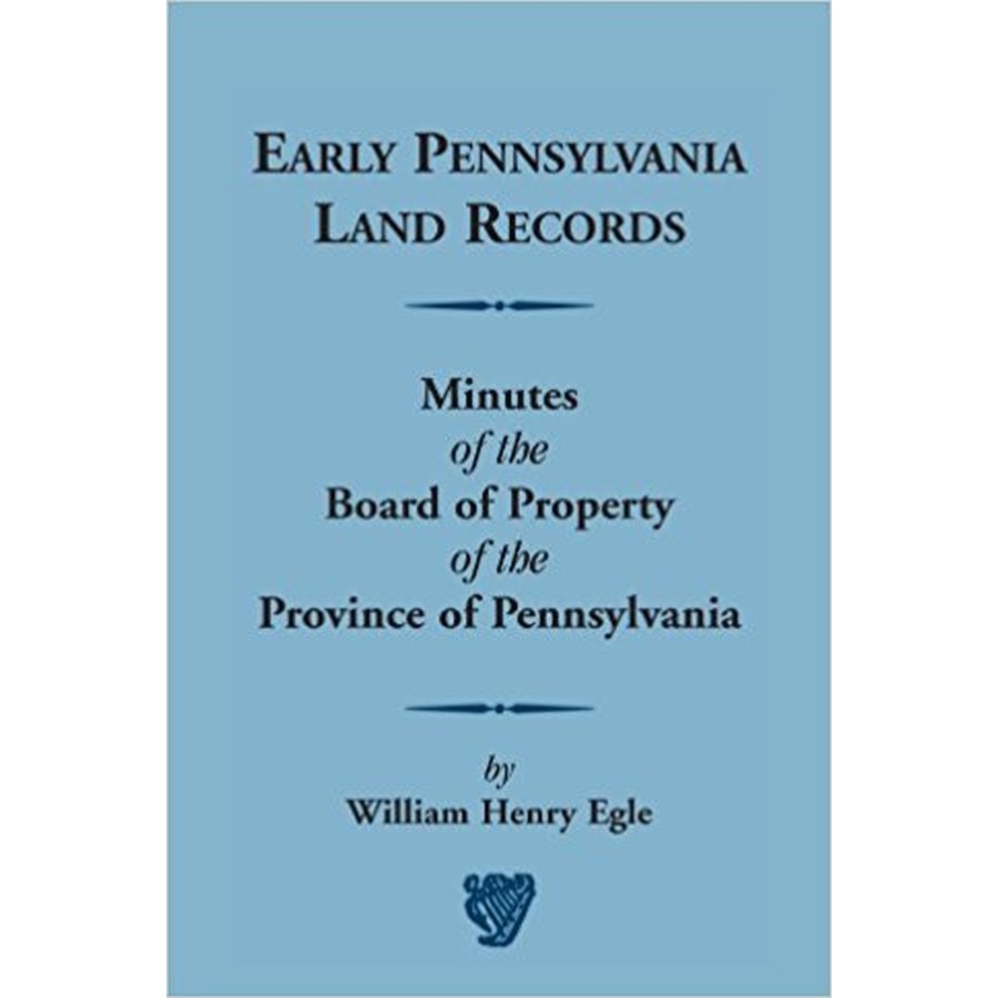 Early Pennsylvania Land Records Minutes of the Board of Property of the Province of Pennsylvania [paper]