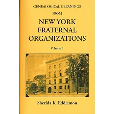 Genealogical Gleanings from New York Fraternal Organizations, Volume 1