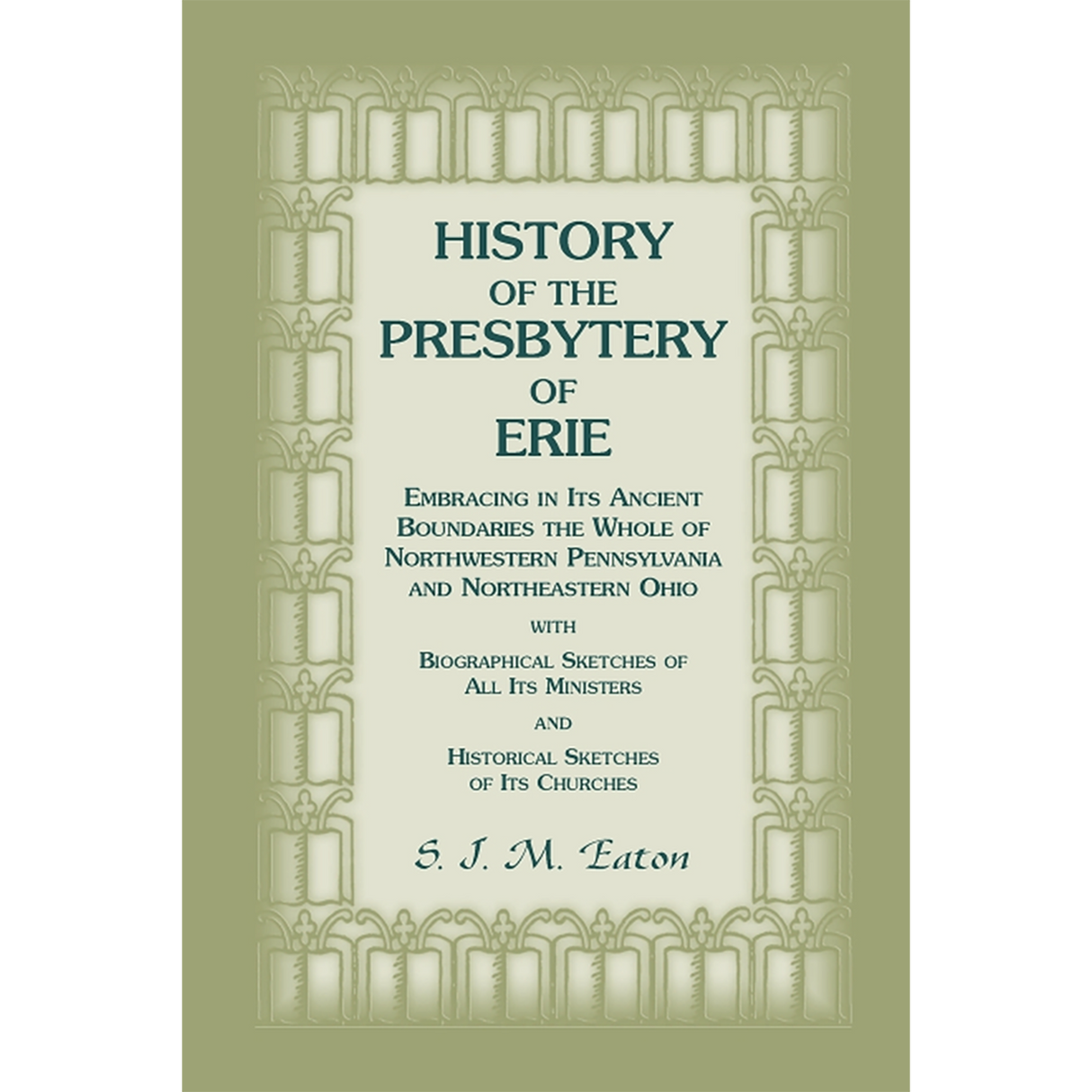 History of the Presbytery of Erie, Embracing in its Ancient Boundaries the Whole of Northwestern Pennsylvania and Northeastern Ohio