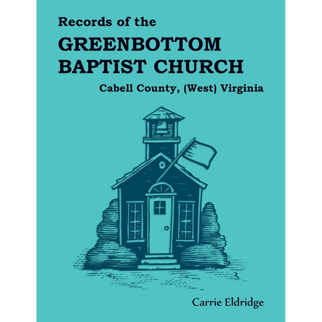 Records of the Greenbottom Baptist Church, Cabell County, (West) Virginia
