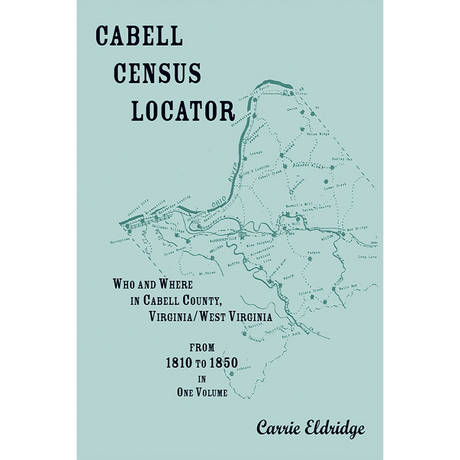 Cabell Census Locator, Who and Where in Cabell County, West Virginia: From 1810 to 1850 in one volume