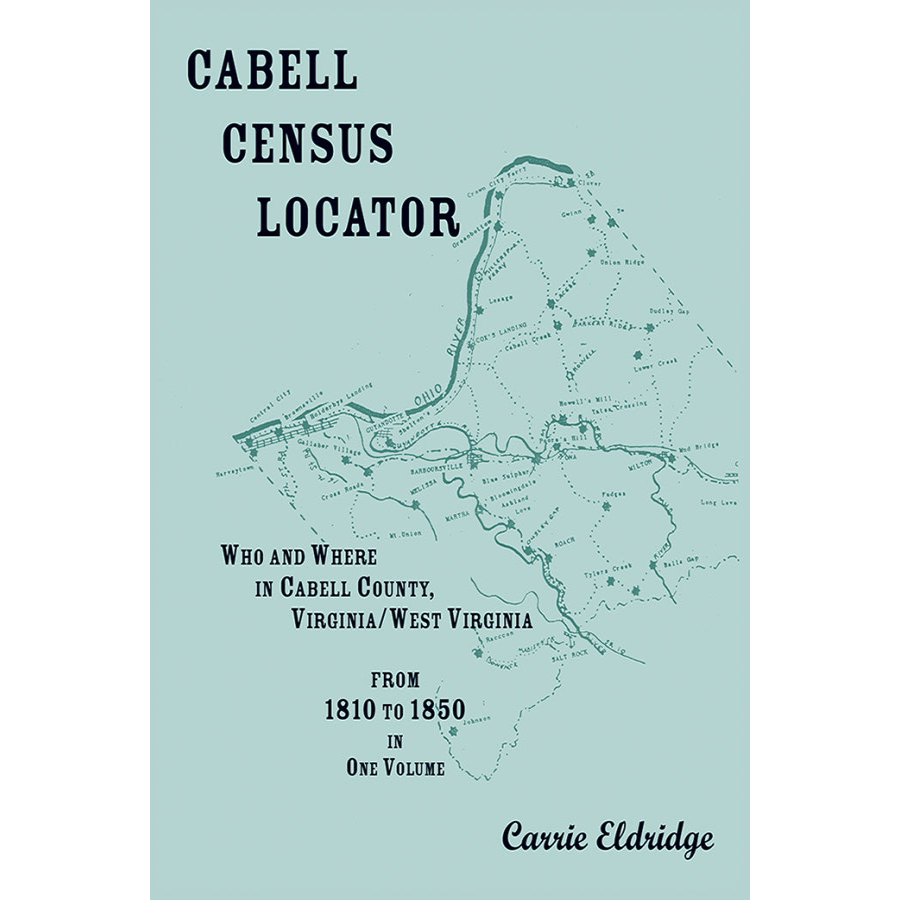 Cabell Census Locator, Who and Where in Cabell County, West Virginia: From 1810 to 1850 in one volume