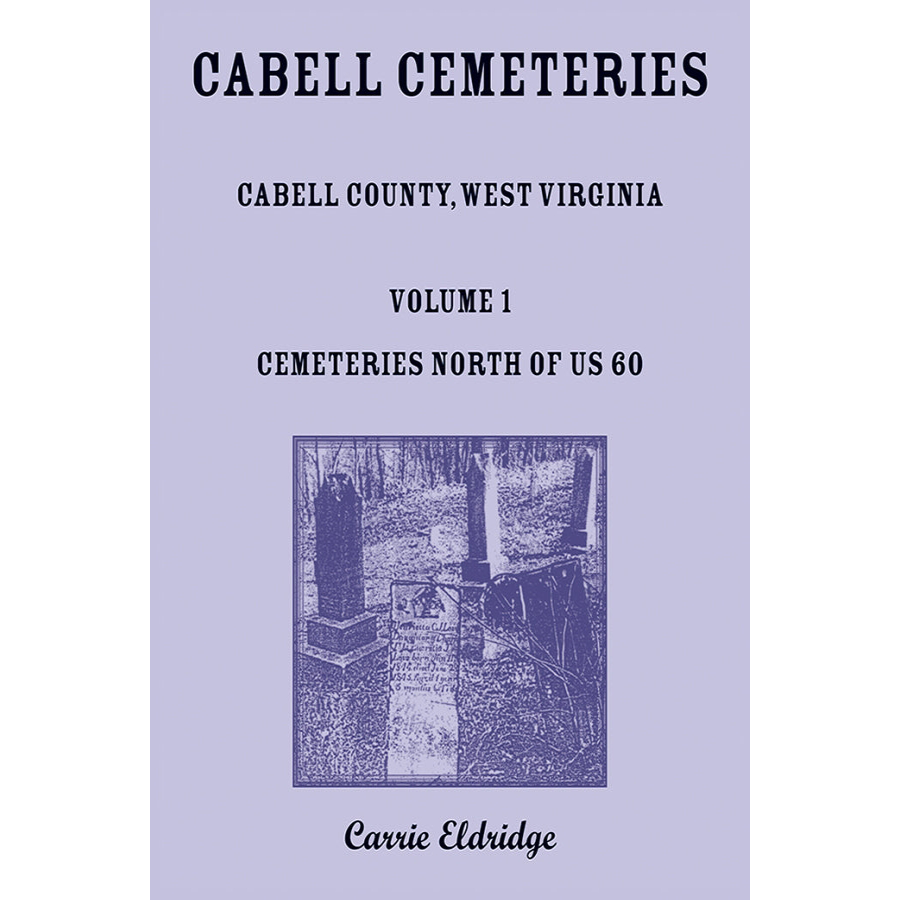 Cabell Cemeteries: Cabell County, West Virginia Volume 1, Cemeteries North of US 60