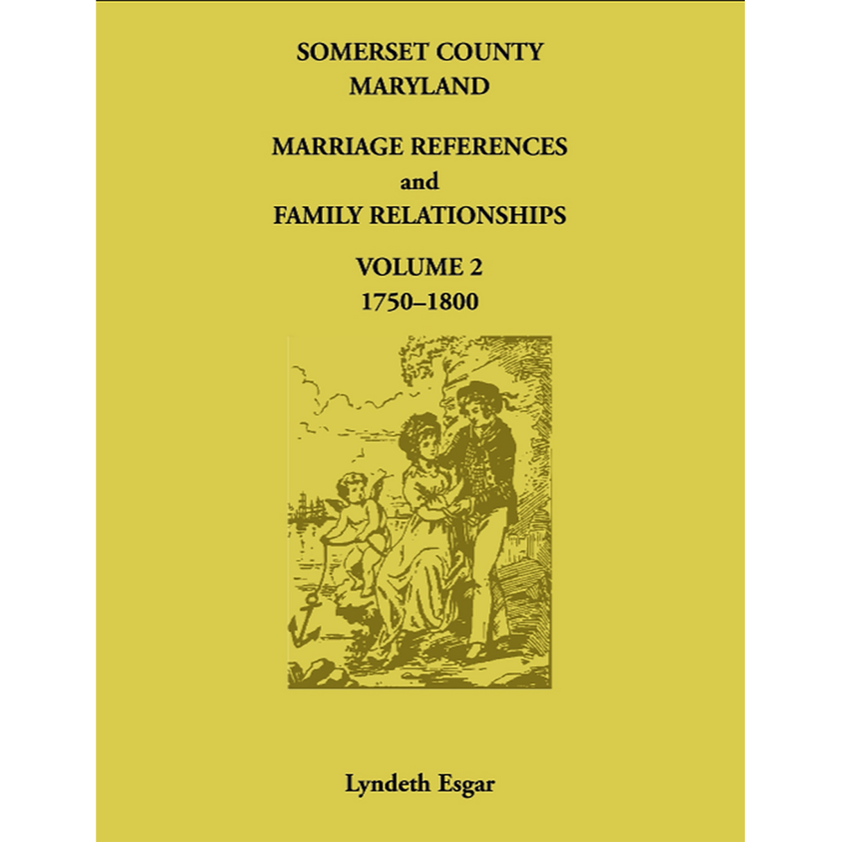 Somerset County, Maryland Marriage References and Family Relationships, Volume 2, 1750-1800