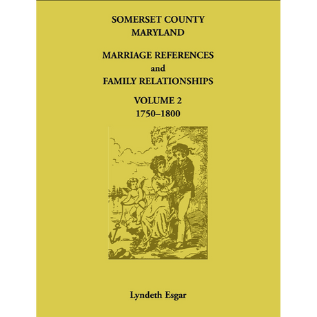 Somerset County, Maryland Marriage References and Family Relationships, Volume 2, 1750-1800