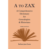 A to Zax: A Comprehensive Dictionary for Genealogists and Historians, Third Edition
